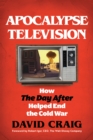 Apocalypse Television : How The Day After Helped End the Cold War - Book