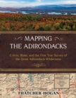 Mapping the Adirondacks : Colvin, Blake, and the First True Survey of the Great Adirondack Wilderness - Book