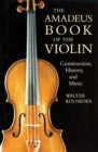 Amadeus Book of the Violin : Construction, History and Music - eBook