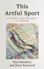 This Artful Sport : A Guide to Writing about Fly Fishing - Book