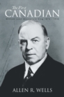 The First Canadian : William Lyon Mackenzie King 1874 - 1950 - eBook