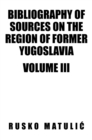 Bibliography of Sources on the Region of Former Yugoslavia Volume Iii : Volume Iii - eBook