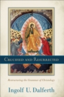 Crucified and Resurrected : Restructuring the Grammar of Christology - eBook