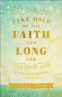Take Hold of the Faith You Long For : Let Go, Move Forward, Live Bold - eBook