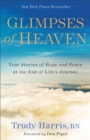 Glimpses of Heaven : True Stories of Hope and Peace at the End of Life's Journey - eBook