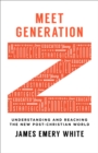 Meet Generation Z : Understanding and Reaching the New Post-Christian World - eBook
