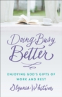 Doing Busy Better : Enjoying God's Gifts of Work and Rest - eBook