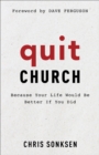 Quit Church : Because Your Life Would Be Better If You Did - eBook