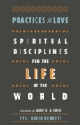 Practices of Love : Spiritual Disciplines for the Life of the World - eBook