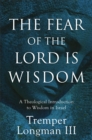 The Fear of the Lord Is Wisdom : A Theological Introduction to Wisdom in Israel - eBook