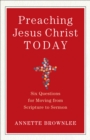 Preaching Jesus Christ Today : Six Questions for Moving from Scripture to Sermon - eBook