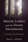 Martin Luther and the Seven Sacraments : A Contemporary Protestant Reappraisal - eBook