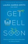 Get Well Soon : Natural and Supernatural Remedies for Vibrant Health - eBook
