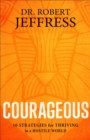 Courageous : 10 Strategies for Thriving in a Hostile World - eBook