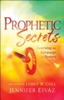 Prophetic Secrets : Learning the Language of Heaven - eBook