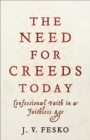 The Need for Creeds Today : Confessional Faith in a Faithless Age - eBook
