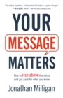 Your Message Matters : How to Rise above the Noise and Get Paid for What You Know - eBook