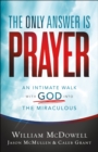 The Only Answer Is Prayer : An Intimate Walk with God into the Miraculous - eBook