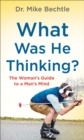 What Was He Thinking? : The Woman's Guide to a Man's Mind - eBook