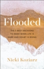 Flooded : The 5 Best Decisions to Make When Life Is Hard and Doubt Is Rising - eBook