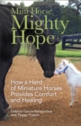 Mini Horse, Mighty Hope : How a Herd of Miniature Horses Provides Comfort and Healing - eBook