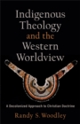 Indigenous Theology and the Western Worldview (Acadia Studies in Bible and Theology) : A Decolonized Approach to Christian Doctrine - eBook