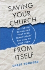Saving Your Church from Itself : Six Subtle Behaviors That Tear Teams Apart and How to Stop Them - eBook