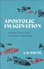 Apostolic Imagination : Recovering a Biblical Vision for the Church's Mission Today - eBook