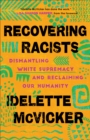 Recovering Racists : Dismantling White Supremacy and Reclaiming Our Humanity - eBook