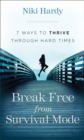 Break Free from Survival Mode : 7 Ways to Thrive through Hard Times - eBook