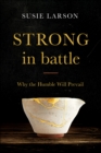 Strong in Battle : Why the Humble Will Prevail - eBook