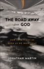 The Road Away from God : How Love Finds Us Even as We Walk Away - eBook