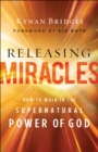 Releasing Miracles : How to Walk in the Supernatural Power of God - eBook