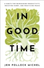 In Good Time : 8 Habits for Reimagining Productivity, Resisting Hurry, and Practicing Peace - eBook