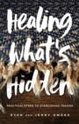 Healing What's Hidden : Practical Steps to Overcoming Trauma - eBook
