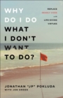 Why Do I Do What I Don't Want to Do? : Replace Deadly Vices with Life-Giving Virtues - eBook