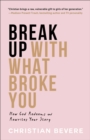 Break Up with What Broke You : How God Redeems and Rewrites Your Story - eBook