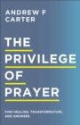 The Privilege of Prayer : Find Healing, Transformation, and Answers - eBook