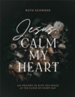 Jesus, Calm My Heart : 365 Prayers to Give You Peace at the Close of Every Day - eBook
