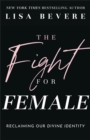 The Fight for Female : Reclaiming Our Divine Identity - eBook