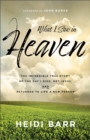 What I Saw in Heaven : The Incredible True Story of the Day I Died, Met Jesus, and Returned to Life a New Person - eBook