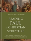 Reading Paul as Christian Scripture (Reading Christian Scripture) : A Literary, Canonical, and Theological Introduction - eBook