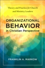 Organizational Behavior in Christian Perspective : Theory and Practice for Church and Ministry Leaders - eBook