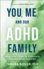 You, Me, and Our ADHD Family : Practical Steps to Cultivate Healthy Relationships - eBook