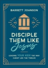 Disciple Them like Jesus : Leading Your Kids the Way Christ Led the Twelve - eBook