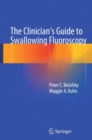 The Clinician's Guide to Swallowing Fluoroscopy - eBook