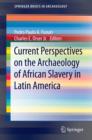 Current Perspectives on the Archaeology of African Slavery in Latin America - eBook