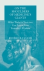 On the Shoulders of Medicine's Giants : What Today's Clinicians Can Learn from Yesterday's Wisdom - Book