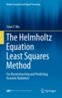 The Helmholtz Equation Least Squares Method : For Reconstructing and Predicting Acoustic Radiation - eBook