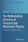 The Mathematical Structure of Classical and Relativistic Physics : A General Classification Diagram - Book